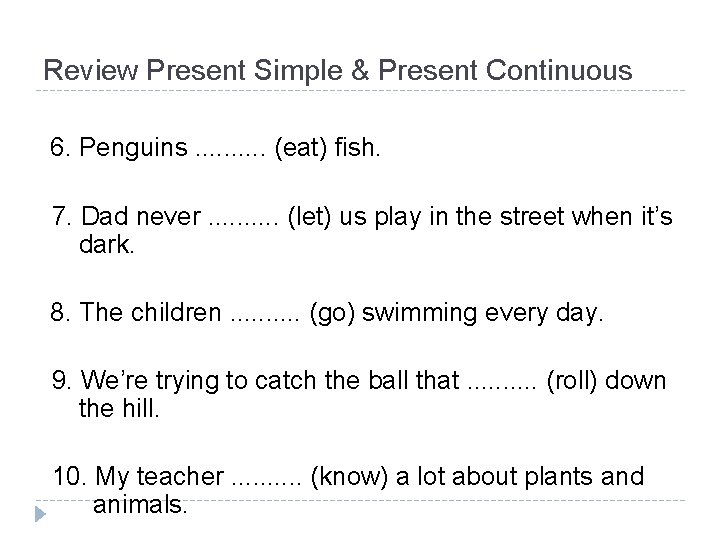 Review Present Simple & Present Continuous 6. Penguins. . (eat) fish. 7. Dad never.