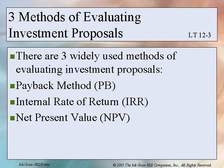 3 Methods of Evaluating Investment Proposals LT 12 -3 n There are 3 widely