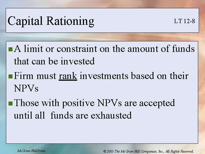 Capital Rationing LT 12 -8 n. A limit or constraint on the amount of
