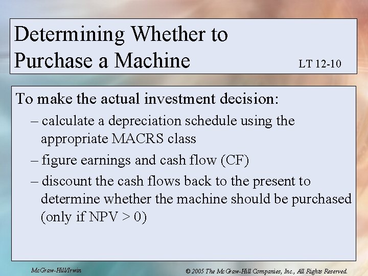 Determining Whether to Purchase a Machine LT 12 -10 To make the actual investment