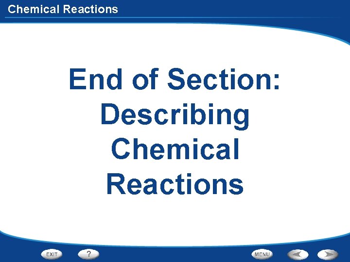 Chemical Reactions End of Section: Describing Chemical Reactions 