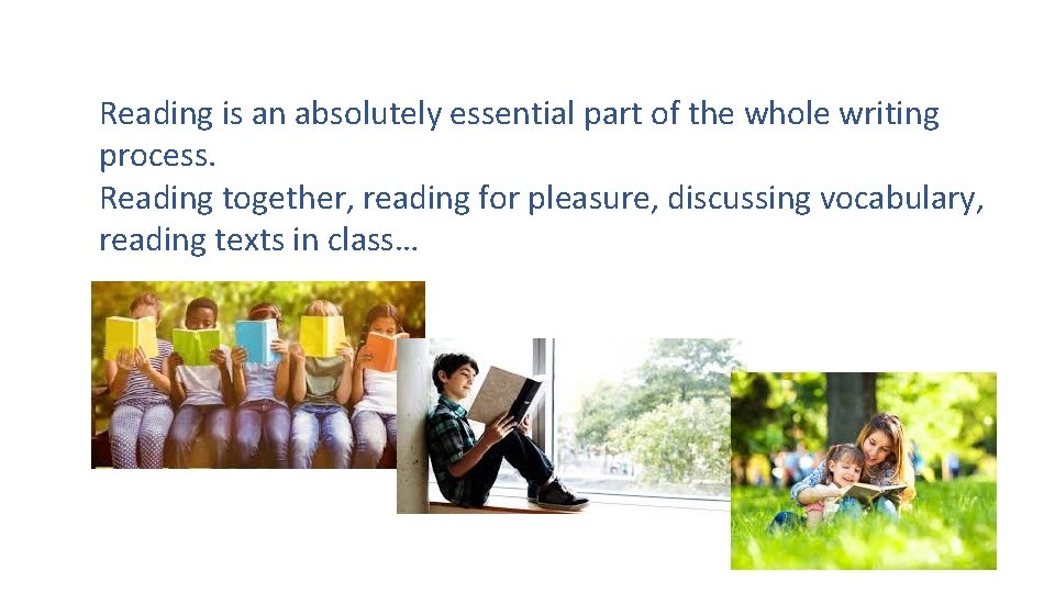 Reading is an absolutely essential part of the whole writing process. Reading together, reading