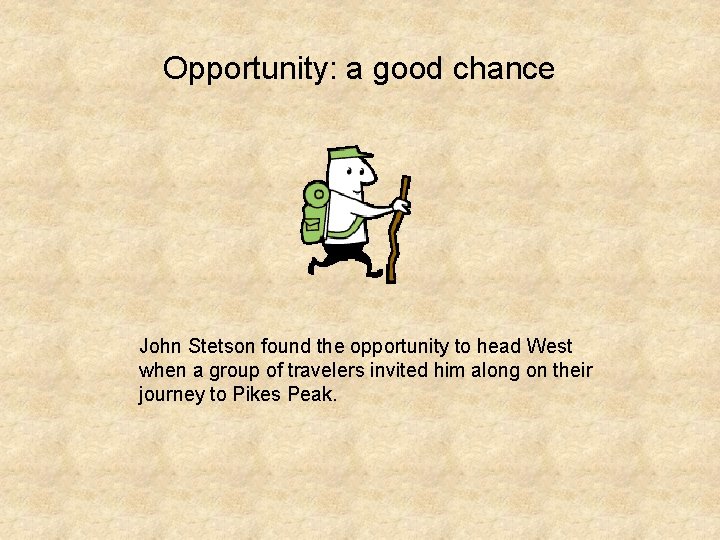 Opportunity: a good chance John Stetson found the opportunity to head West when a