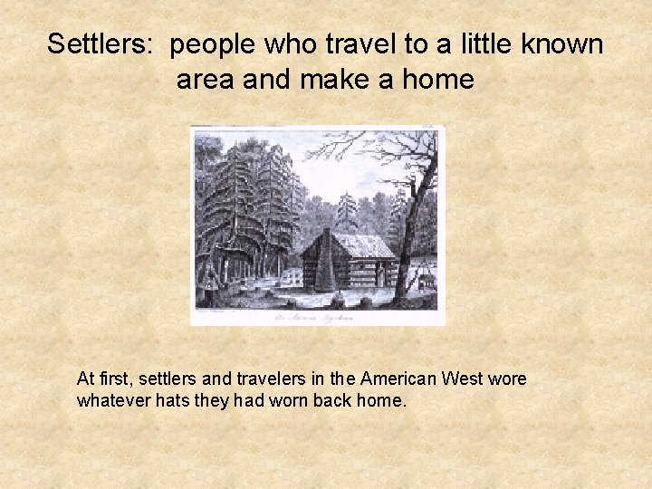 Settlers: people who travel to a little known area and make a home At
