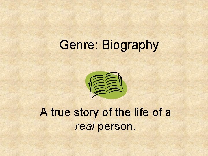 Genre: Biography A true story of the life of a real person. 