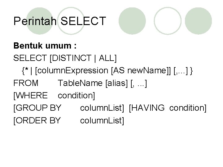 Perintah SELECT Bentuk umum : SELECT [DISTINCT | ALL] {* | [column. Expression [AS