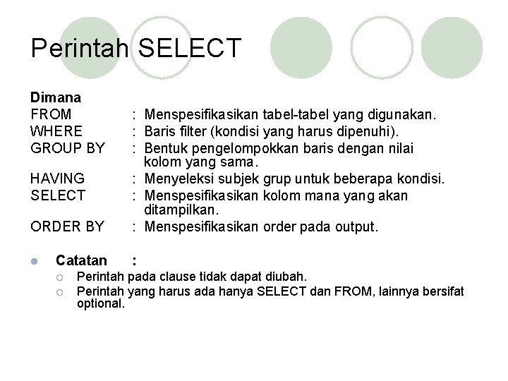 Perintah SELECT Dimana FROM WHERE GROUP BY HAVING SELECT ORDER BY l Catatan ¡