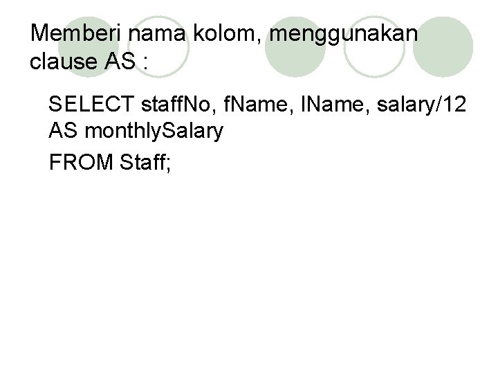 Memberi nama kolom, menggunakan clause AS : SELECT staff. No, f. Name, l. Name,