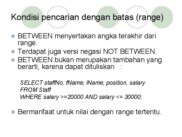 Kondisi pencarian dengan batas (range) BETWEEN menyertakan angka terakhir dari range. l Terdapat juga