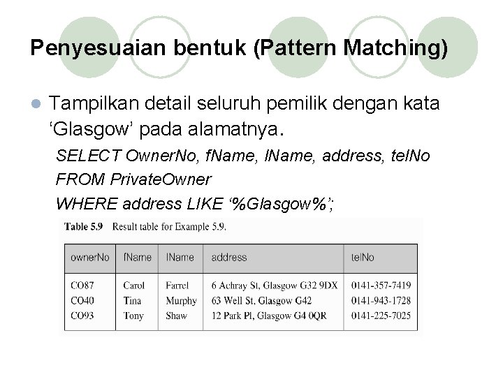 Penyesuaian bentuk (Pattern Matching) l Tampilkan detail seluruh pemilik dengan kata ‘Glasgow’ pada alamatnya.