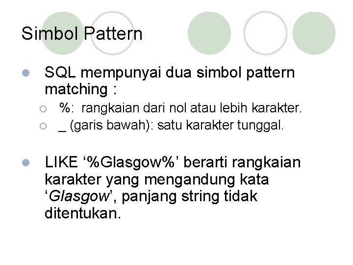 Simbol Pattern l SQL mempunyai dua simbol pattern matching : ¡ ¡ l %: