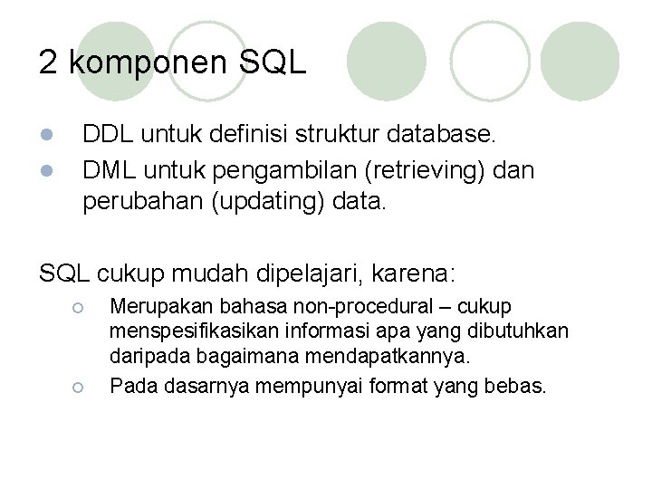 2 komponen SQL l l DDL untuk definisi struktur database. DML untuk pengambilan (retrieving)