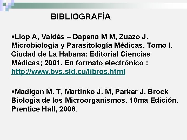 BIBLIOGRAFÍA §Llop A, Valdés – Dapena M M, Zuazo J. Microbiología y Parasitología Médicas.