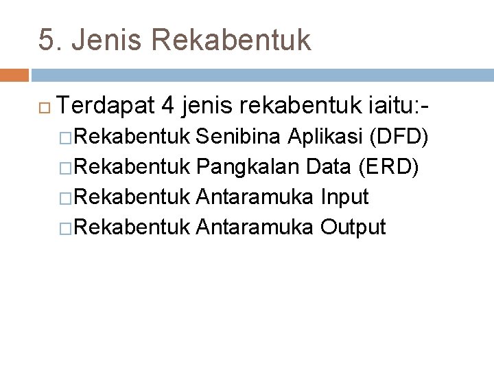 5. Jenis Rekabentuk Terdapat 4 jenis rekabentuk iaitu: �Rekabentuk Senibina Aplikasi (DFD) �Rekabentuk Pangkalan