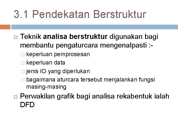 3. 1 Pendekatan Berstruktur Teknik analisa berstruktur digunakan bagi membantu pengaturcara mengenalpasti : �