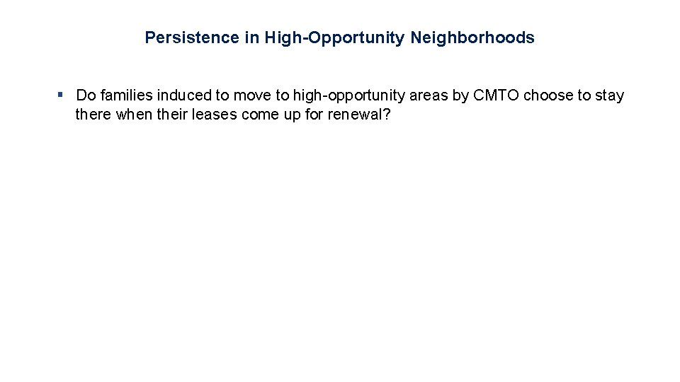 Persistence in High-Opportunity Neighborhoods § Do families induced to move to high-opportunity areas by