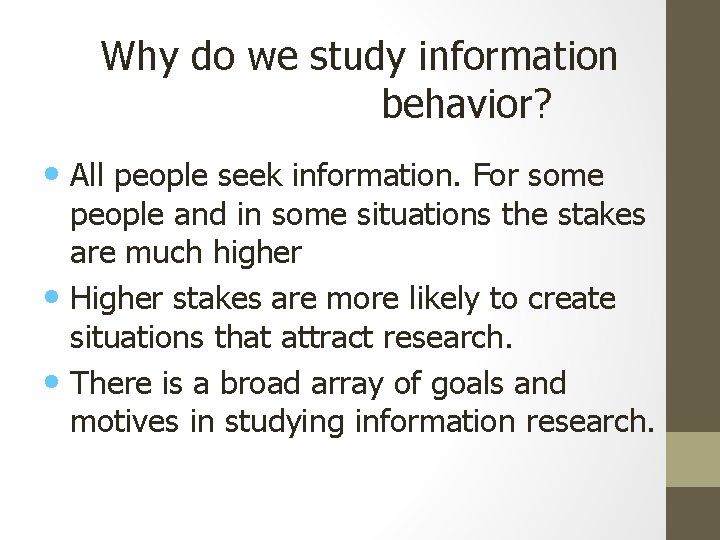 Why do we study information behavior? • All people seek information. For some people