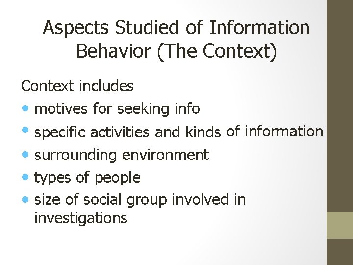 Aspects Studied of Information Behavior (The Context) Context includes • motives for seeking info