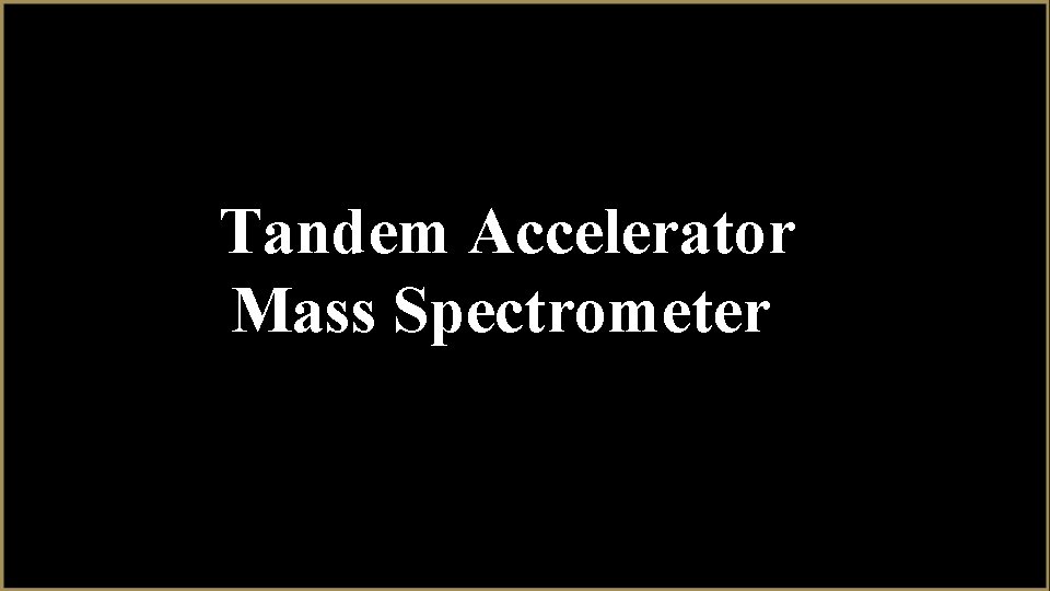 Tandem Accelerator Mass Spectrometer 