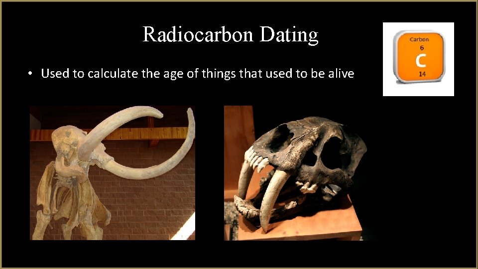 Radiocarbon Dating • Used to calculate the age of things that used to be