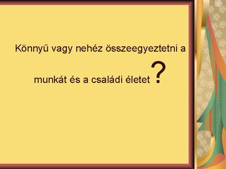 Könnyű vagy nehéz összeegyeztetni a munkát és a családi életet ? 