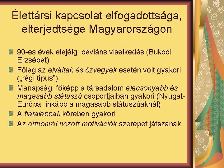 Élettársi kapcsolat elfogadottsága, elterjedtsége Magyarországon 90 -es évek elejéig: deviáns viselkedés (Bukodi Erzsébet) Főleg