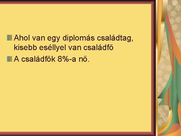 Ahol van egy diplomás családtag, kisebb eséllyel van családfő A családfők 8%-a nő. 