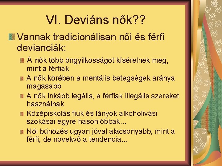 VI. Deviáns nők? ? Vannak tradicionálisan női és férfi devianciák: A nők több öngyilkosságot