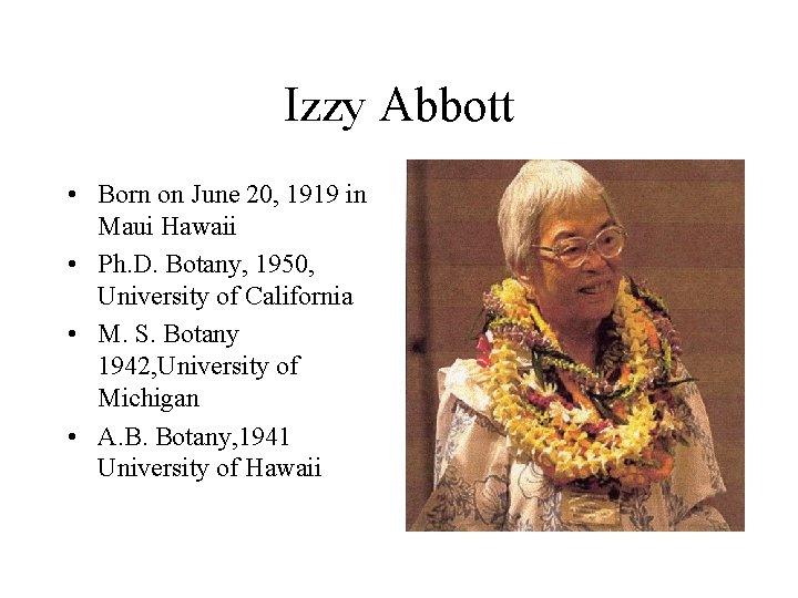 Izzy Abbott • Born on June 20, 1919 in Maui Hawaii • Ph. D.