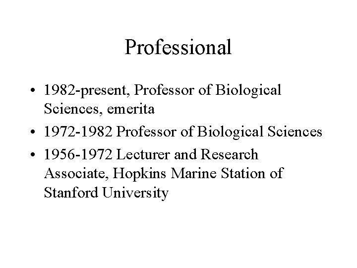 Professional • 1982 -present, Professor of Biological Sciences, emerita • 1972 -1982 Professor of