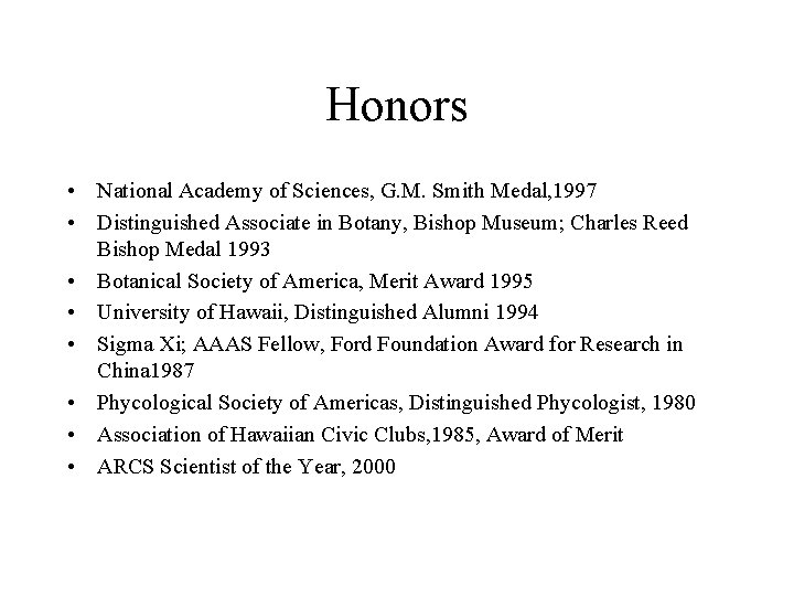 Honors • National Academy of Sciences, G. M. Smith Medal, 1997 • Distinguished Associate