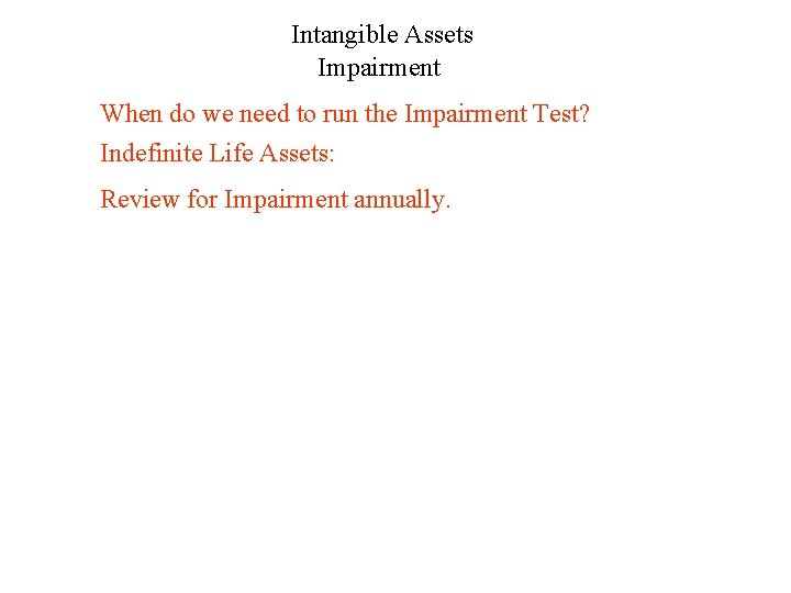 Intangible Assets Impairment When do we need to run the Impairment Test? Indefinite Life