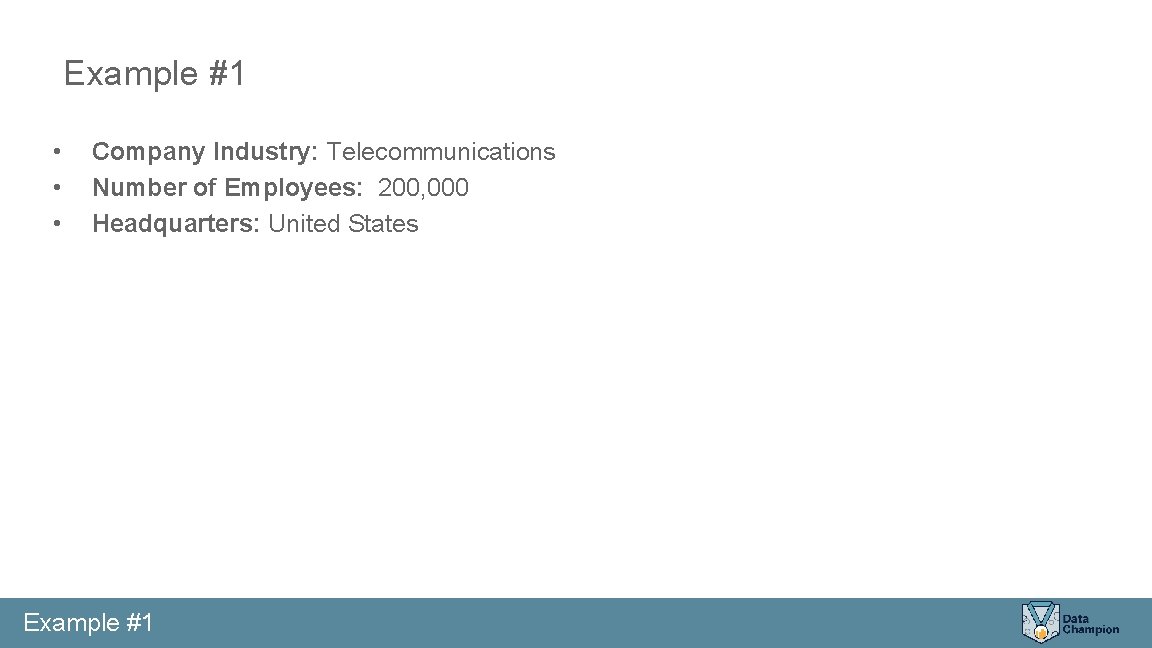 Example #1 • • • Company Industry: Telecommunications Number of Employees: 200, 000 Headquarters: