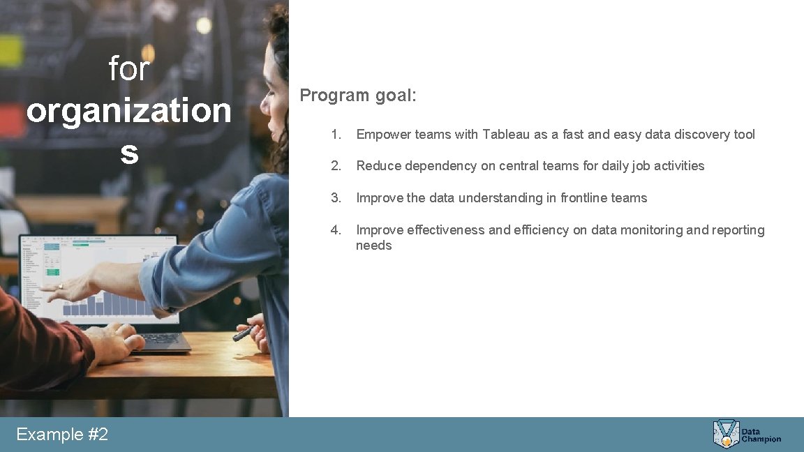 for organization s Example #2 Program goal: 1. Empower teams with Tableau as a