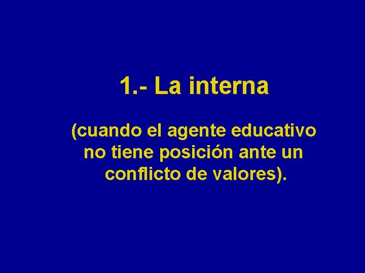 1. - La interna (cuando el agente educativo no tiene posición ante un conflicto