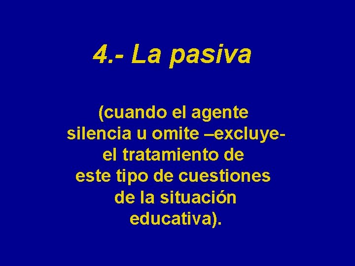 4. - La pasiva (cuando el agente silencia u omite –excluyeel tratamiento de este