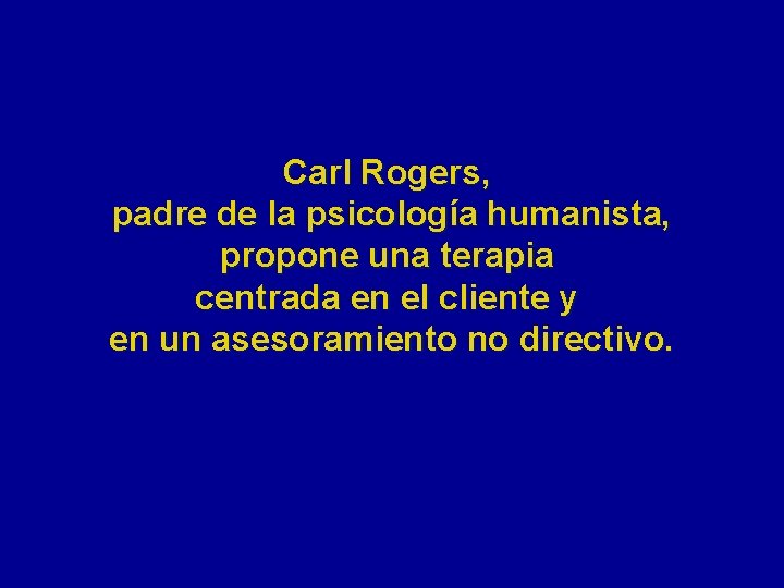 Carl Rogers, padre de la psicología humanista, propone una terapia centrada en el cliente