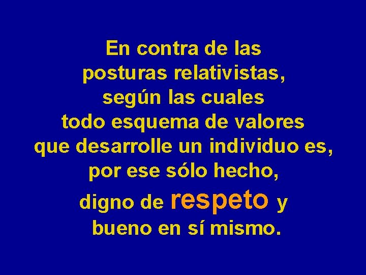 En contra de las posturas relativistas, según las cuales todo esquema de valores que