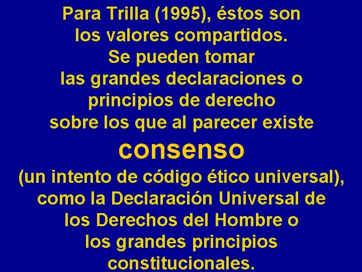 Para Trilla (1995), éstos son los valores compartidos. Se pueden tomar las grandes declaraciones