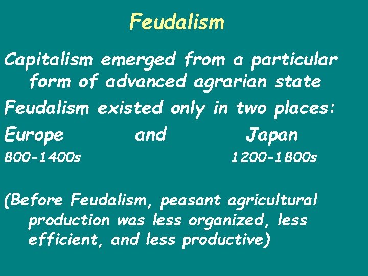 Feudalism Capitalism emerged from a particular form of advanced agrarian state Feudalism existed only