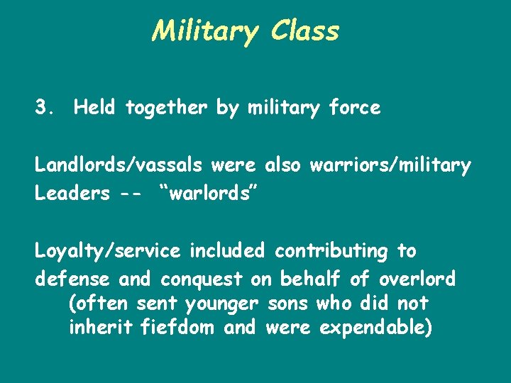 Military Class 3. Held together by military force Landlords/vassals were also warriors/military Leaders --