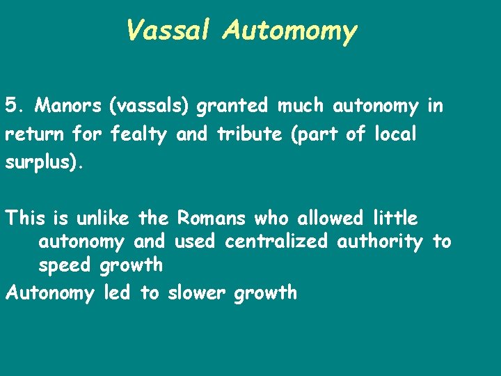 Vassal Automomy 5. Manors (vassals) granted much autonomy in return for fealty and tribute