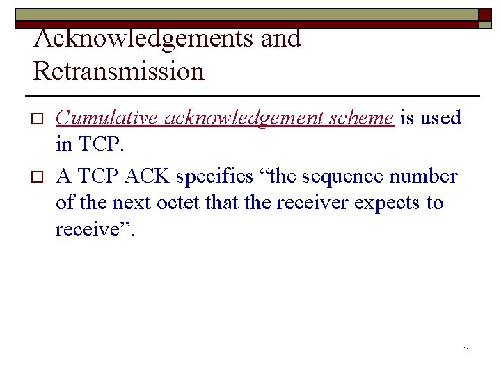Acknowledgements and Retransmission o o Cumulative acknowledgement scheme is used in TCP. A TCP