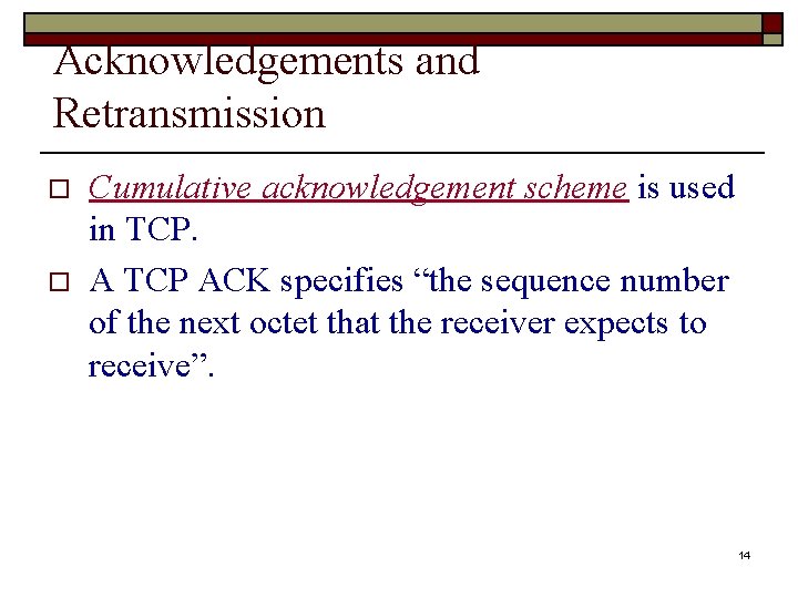 Acknowledgements and Retransmission o o Cumulative acknowledgement scheme is used in TCP. A TCP Acknowledgements and Retransmission o o Cumulative acknowledgement scheme is used in TCP. A TCP