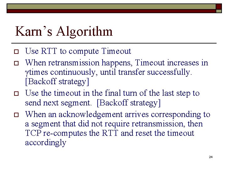 Karn’s Algorithm o o Use RTT to compute Timeout When retransmission happens, Timeout increases Karn’s Algorithm o o Use RTT to compute Timeout When retransmission happens, Timeout increases
