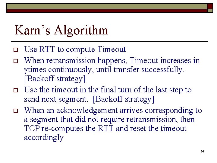 Karn’s Algorithm o o Use RTT to compute Timeout When retransmission happens, Timeout increases