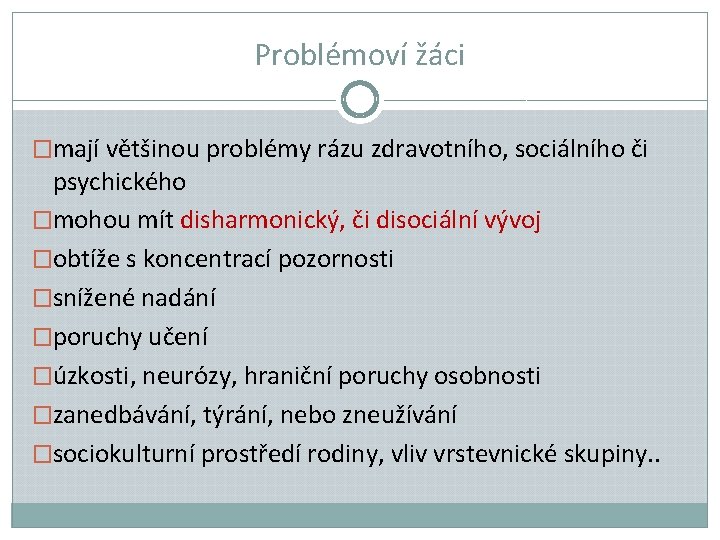 Problémoví žáci �mají většinou problémy rázu zdravotního, sociálního či psychického �mohou mít disharmonický, či