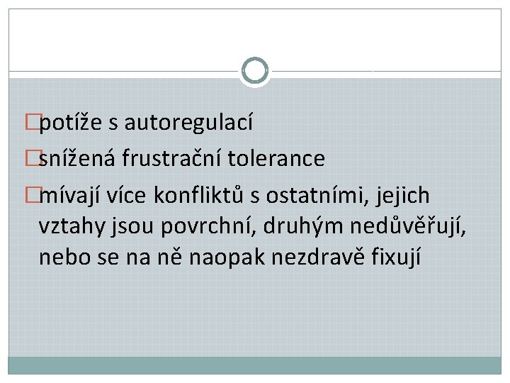 �potíže s autoregulací �snížená frustrační tolerance �mívají více konfliktů s ostatními, jejich vztahy jsou