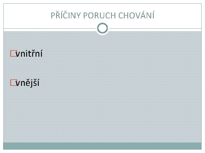 PŘÍČINY PORUCH CHOVÁNÍ �vnitřní �vnější 