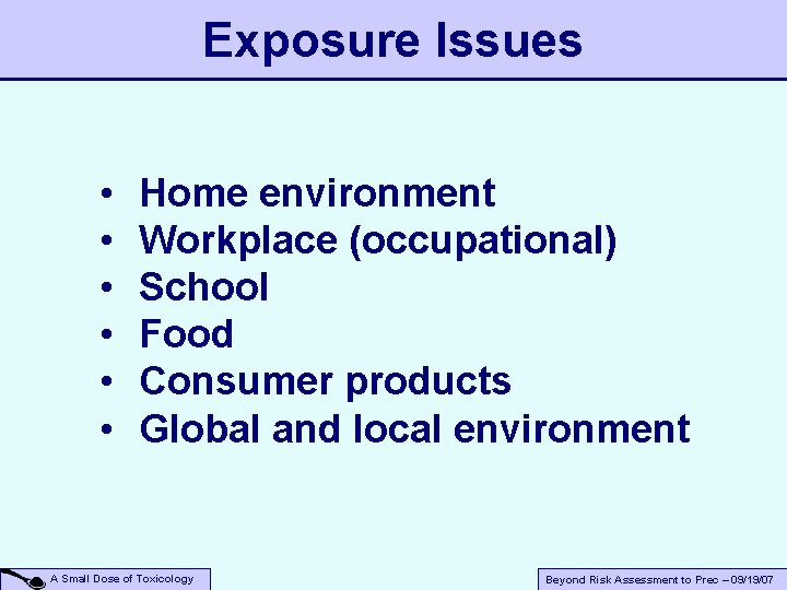 Exposure Issues • • • Home environment Workplace (occupational) School Food Consumer products Global